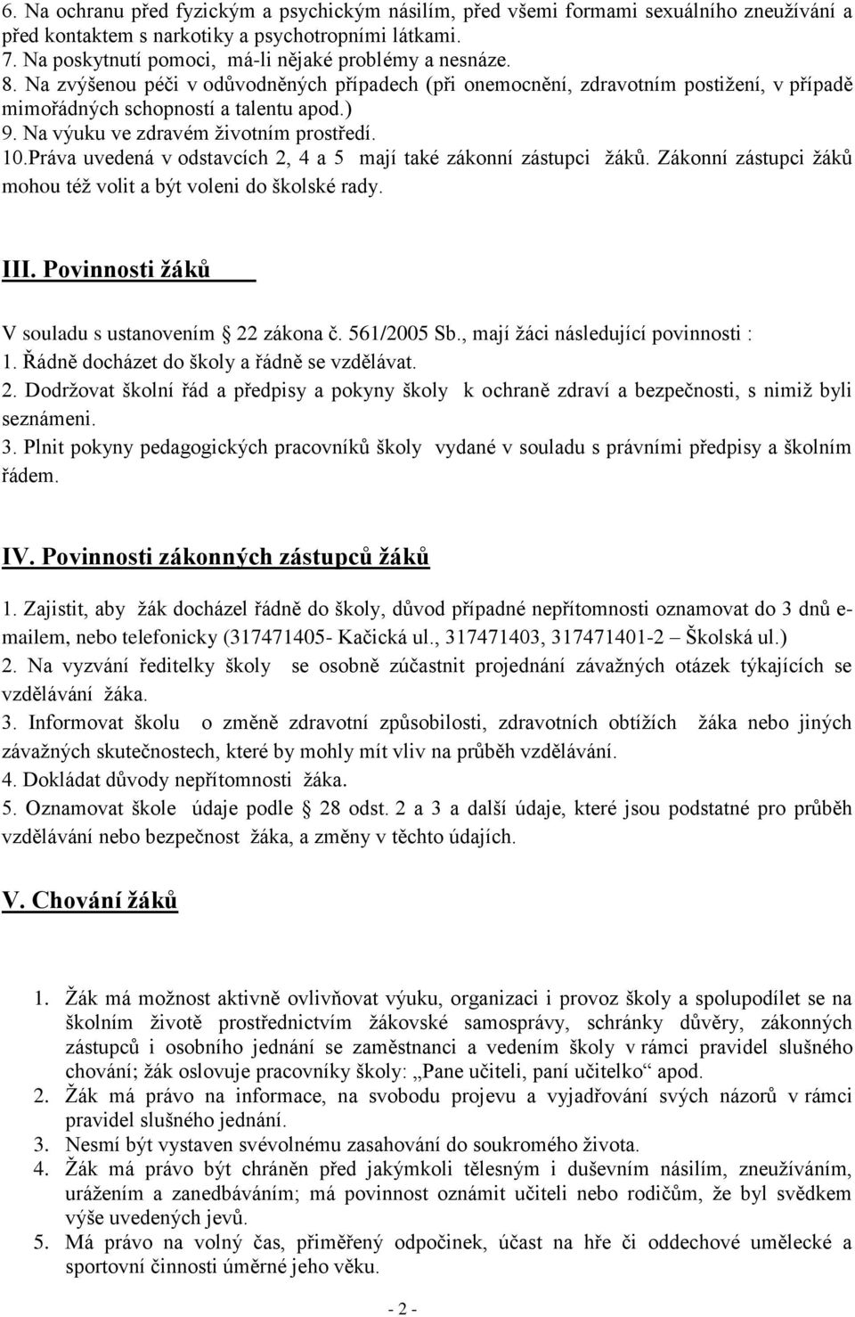 Na výuku ve zdravém životním prostředí. 10.Práva uvedená v odstavcích 2, 4 a 5 mají také zákonní zástupci žáků. Zákonní zástupci žáků mohou též volit a být voleni do školské rady. III.