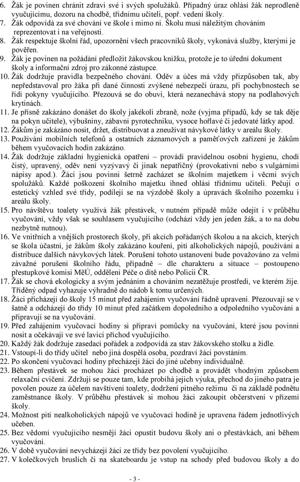 Žák respektuje školní řád, upozornění všech pracovníků školy, vykonává služby, kterými je pověřen. 9.