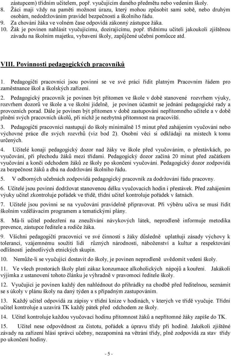 Za chování žáka ve volném čase odpovídá zákonný zástupce žáka. 10. Žák je povinen nahlásit vyučujícímu, dozírajícímu, popř.