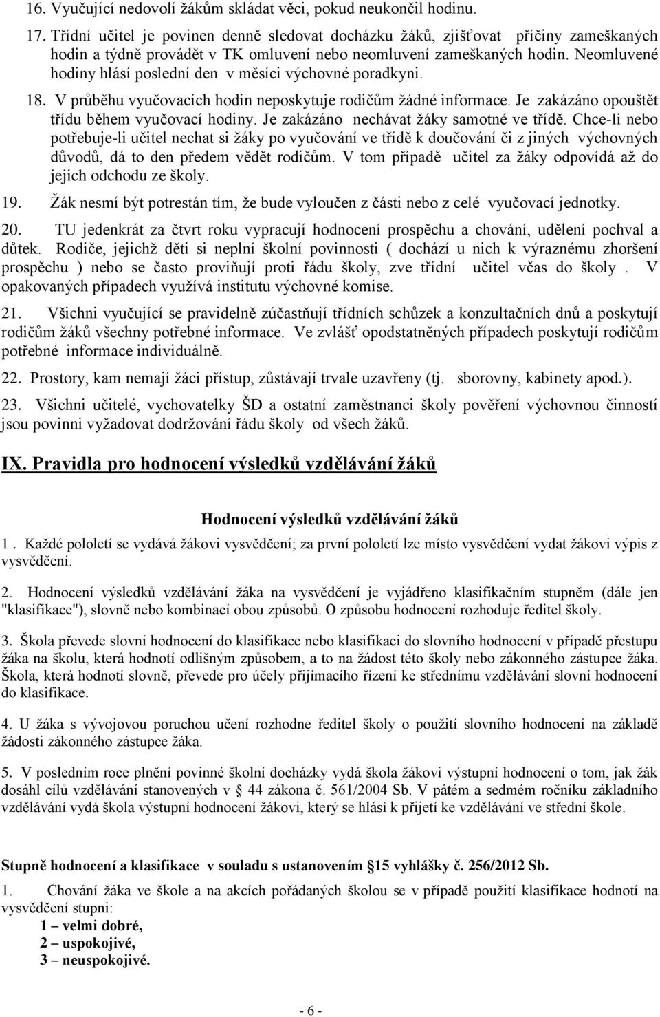 Neomluvené hodiny hlásí poslední den v měsíci výchovné poradkyni. 18. V průběhu vyučovacích hodin neposkytuje rodičům žádné informace. Je zakázáno opouštět třídu během vyučovací hodiny.