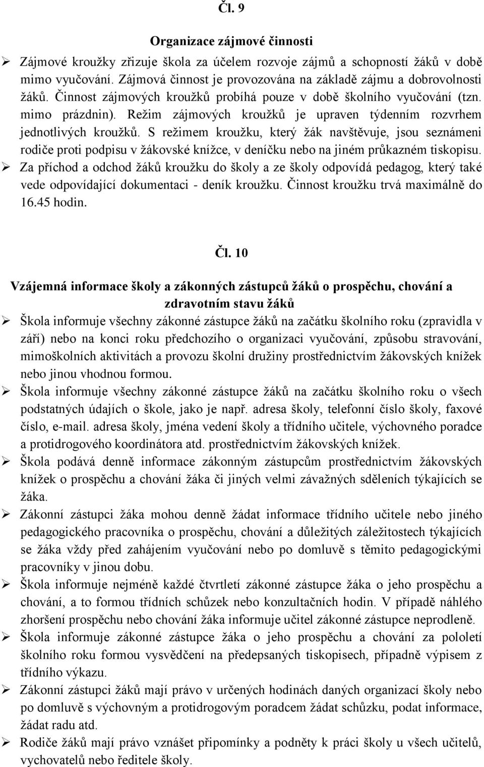 S režimem kroužku, který žák navštěvuje, jsou seznámeni rodiče proti podpisu v žákovské knížce, v deníčku nebo na jiném průkazném tiskopisu.