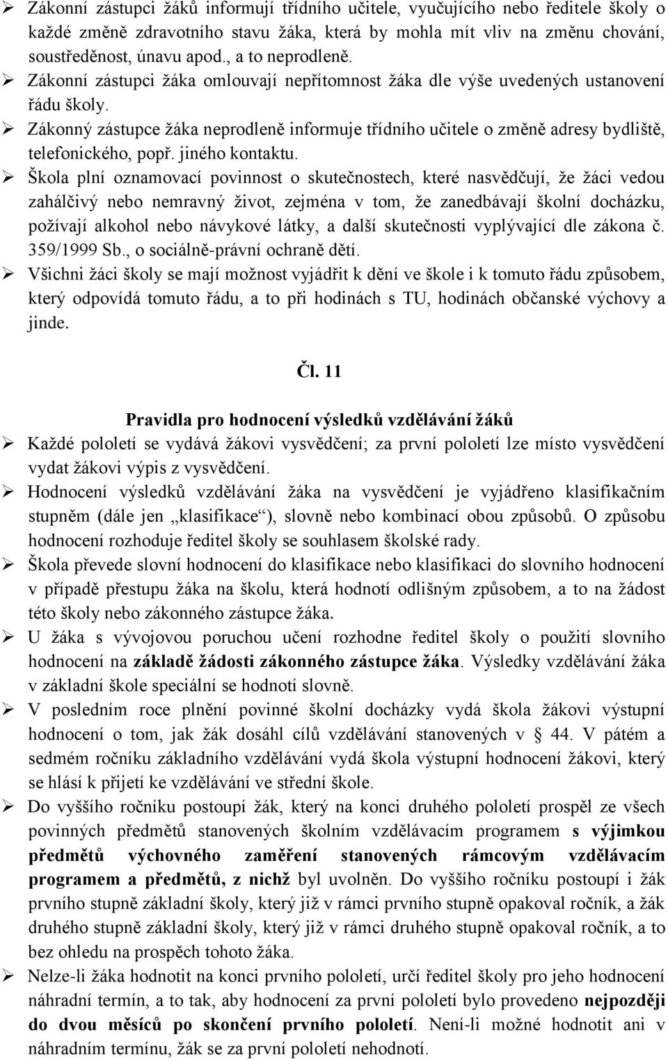 Zákonný zástupce žáka neprodleně informuje třídního učitele o změně adresy bydliště, telefonického, popř. jiného kontaktu.