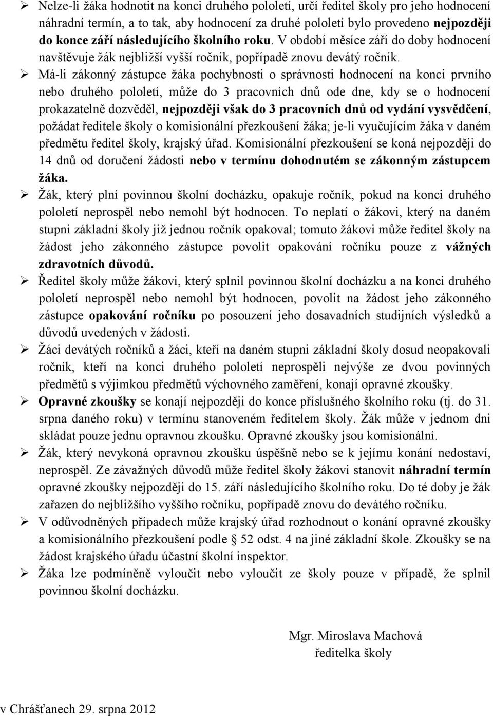 Má-li zákonný zástupce žáka pochybnosti o správnosti hodnocení na konci prvního nebo druhého pololetí, může do 3 pracovních dnů ode dne, kdy se o hodnocení prokazatelně dozvěděl, nejpozději však do 3