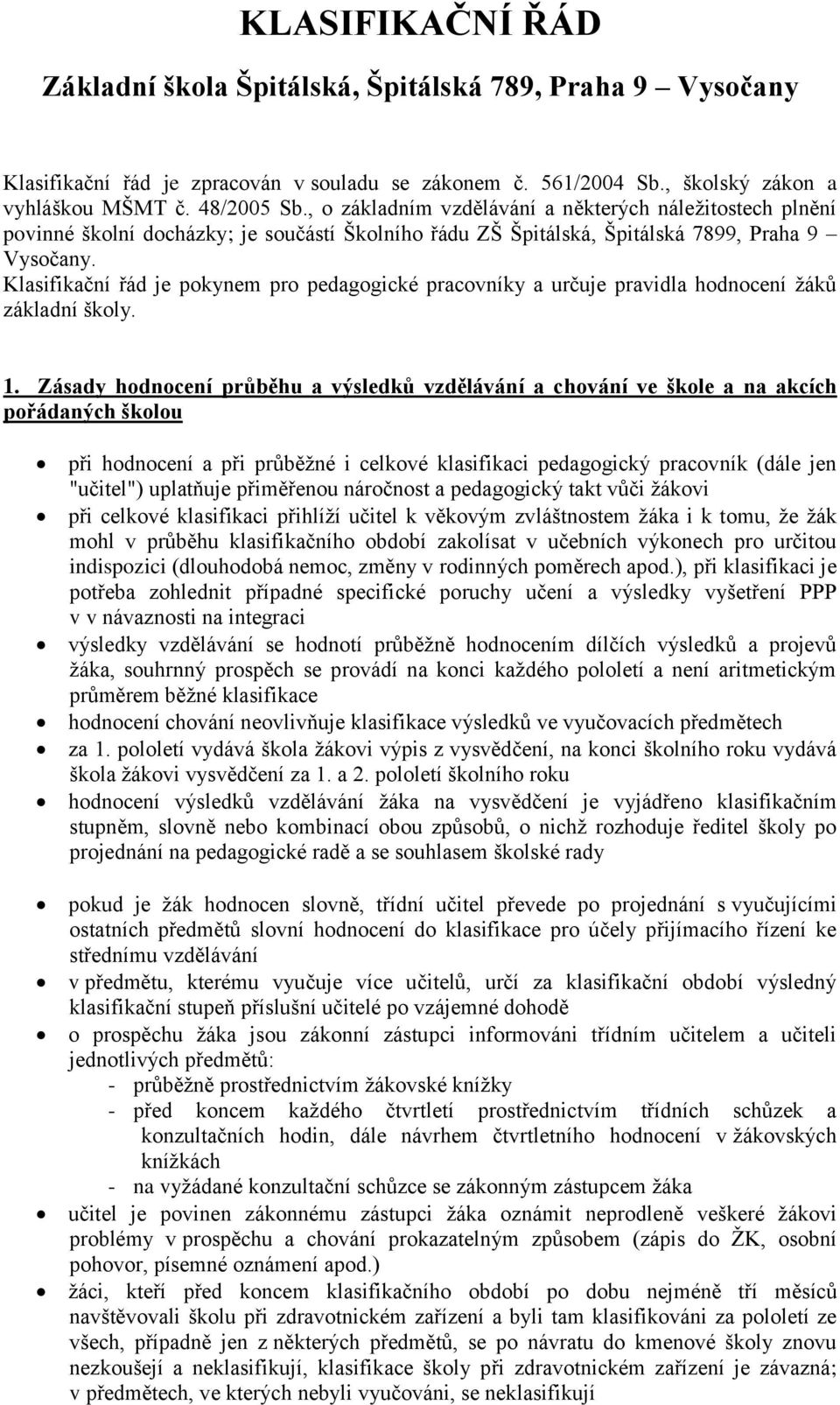 Klasifikační řád je pokynem pro pedagogické pracovníky a určuje pravidla hodnocení žáků základní školy. 1.