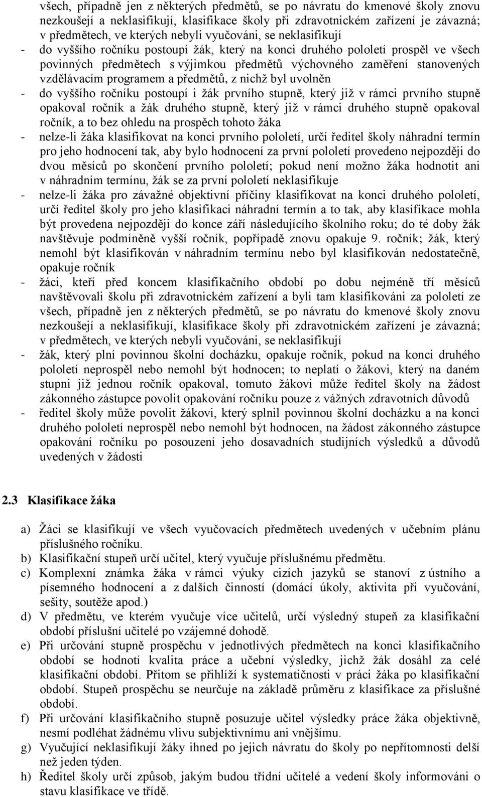 programem a předmětů, z nichž byl uvolněn - do vyššího ročníku postoupí i žák prvního stupně, který již v rámci prvního stupně opakoval ročník a žák druhého stupně, který již v rámci druhého stupně