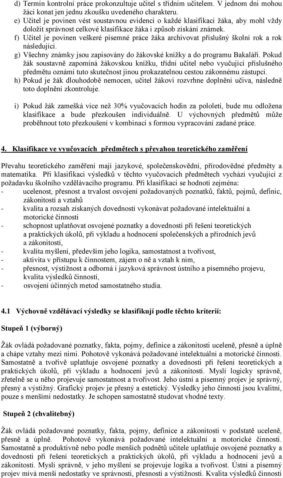 f) Učitel je povinen veškeré písemné práce žáka archivovat příslušný školní rok a rok následující. g) Všechny známky jsou zapisovány do žákovské knížky a do programu Bakaláři.