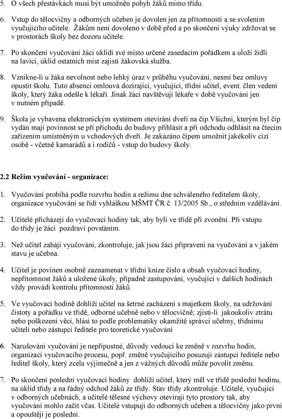 Po skončení vyučování žáci uklidí své místo určené zasedacím pořádkem a uloží židli na lavici, úklid ostatních míst zajistí žákovská služba. 8.