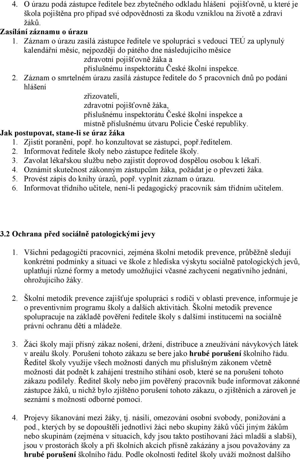 Záznam o úrazu zasílá zástupce ředitele ve spolupráci s vedoucí TEÚ za uplynulý kalendářní měsíc, nejpozději do pátého dne následujícího měsíce zdravotní pojišťovně žáka a příslušnému inspektorátu