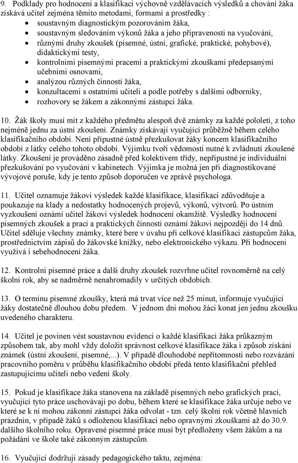 praktickými zkouškami předepsanými učebními osnovami, analýzou různých činností žáka, konzultacemi s ostatními učiteli a podle potřeby s dalšími odborníky, rozhovory se žákem a zákonnými zástupci