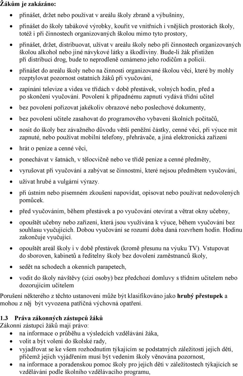 Bude-li žák přistižen při distribuci drog, bude to neprodleně oznámeno jeho rodičům a policii.