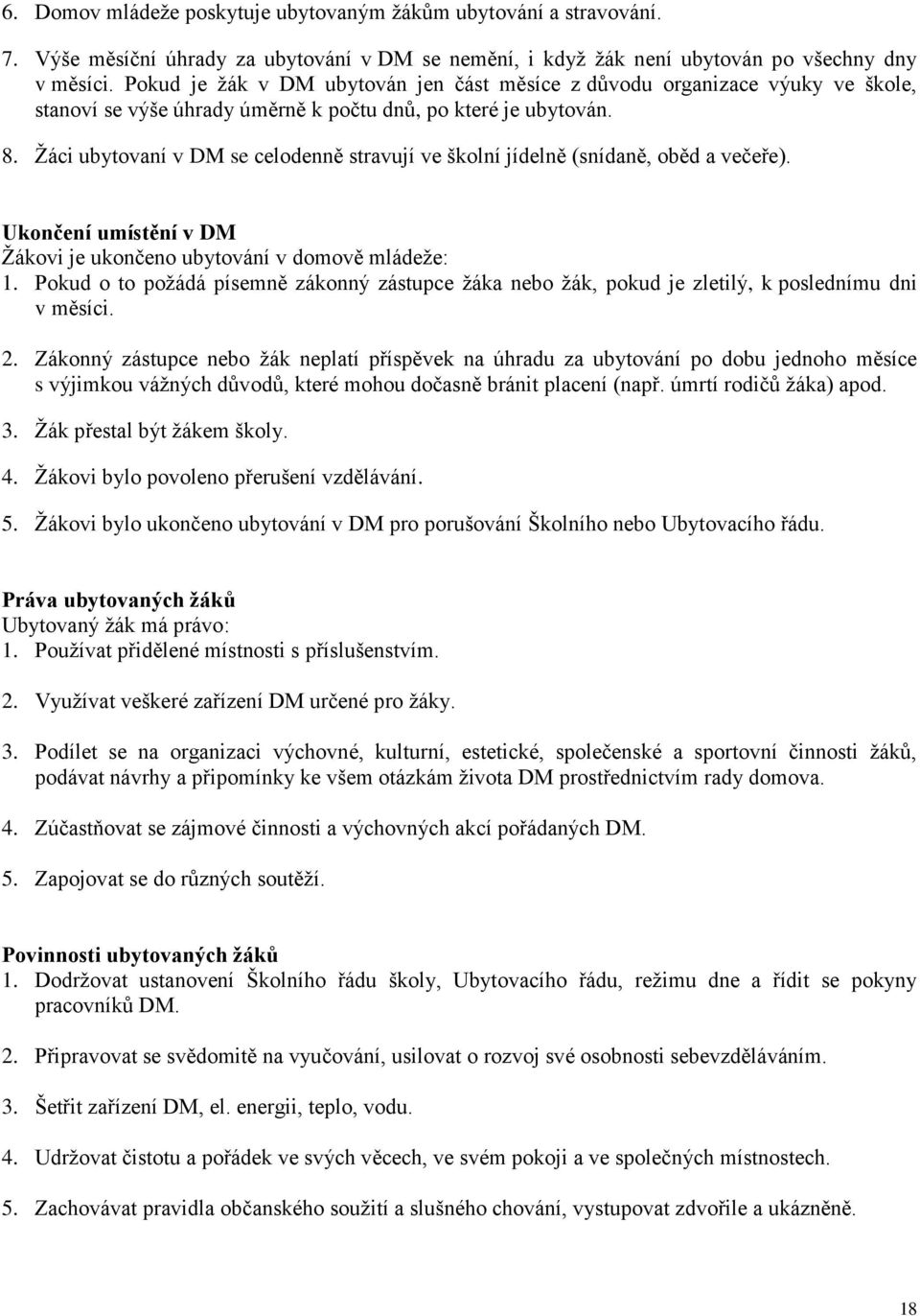 Žáci ubytovaní v DM se celodenně stravují ve školní jídelně (snídaně, oběd a večeře). Ukončení umístění v DM Žákovi je ukončeno ubytování v domově mládeže: 1.