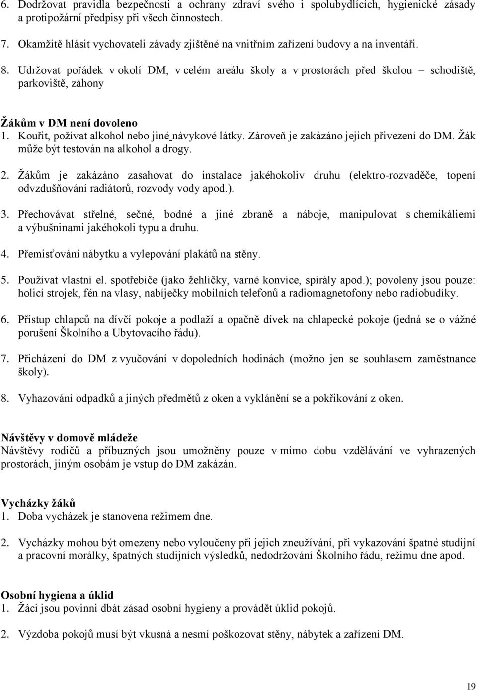 Udržovat pořádek v okolí DM, v celém areálu školy a v prostorách před školou schodiště, parkoviště, záhony Žákům v DM není dovoleno 1. Kouřit, požívat alkohol nebo jiné návykové látky.