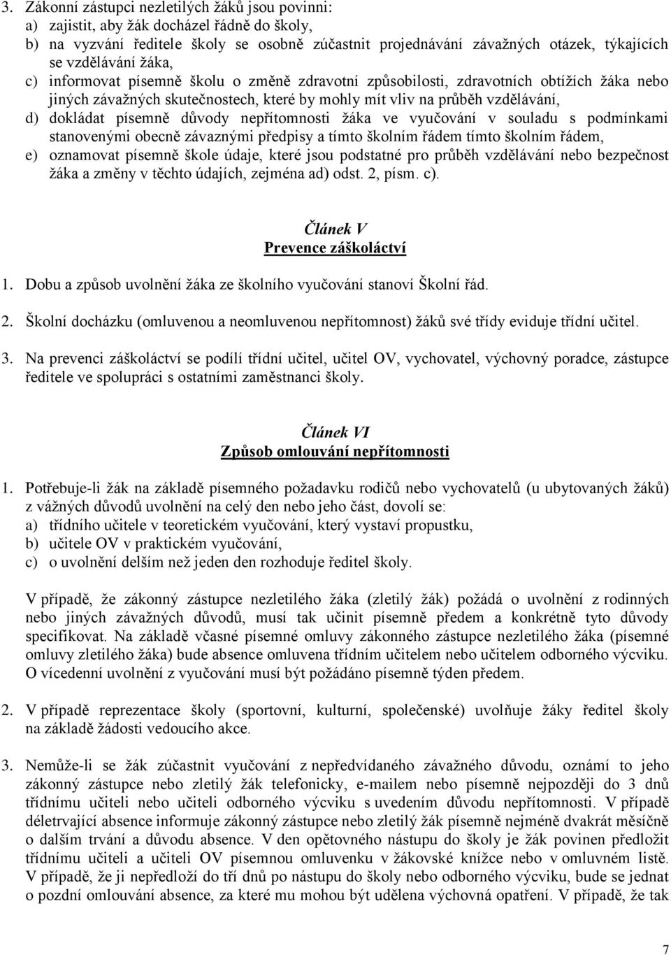 písemně důvody nepřítomnosti žáka ve vyučování v souladu s podmínkami stanovenými obecně závaznými předpisy a tímto školním řádem tímto školním řádem, e) oznamovat písemně škole údaje, které jsou