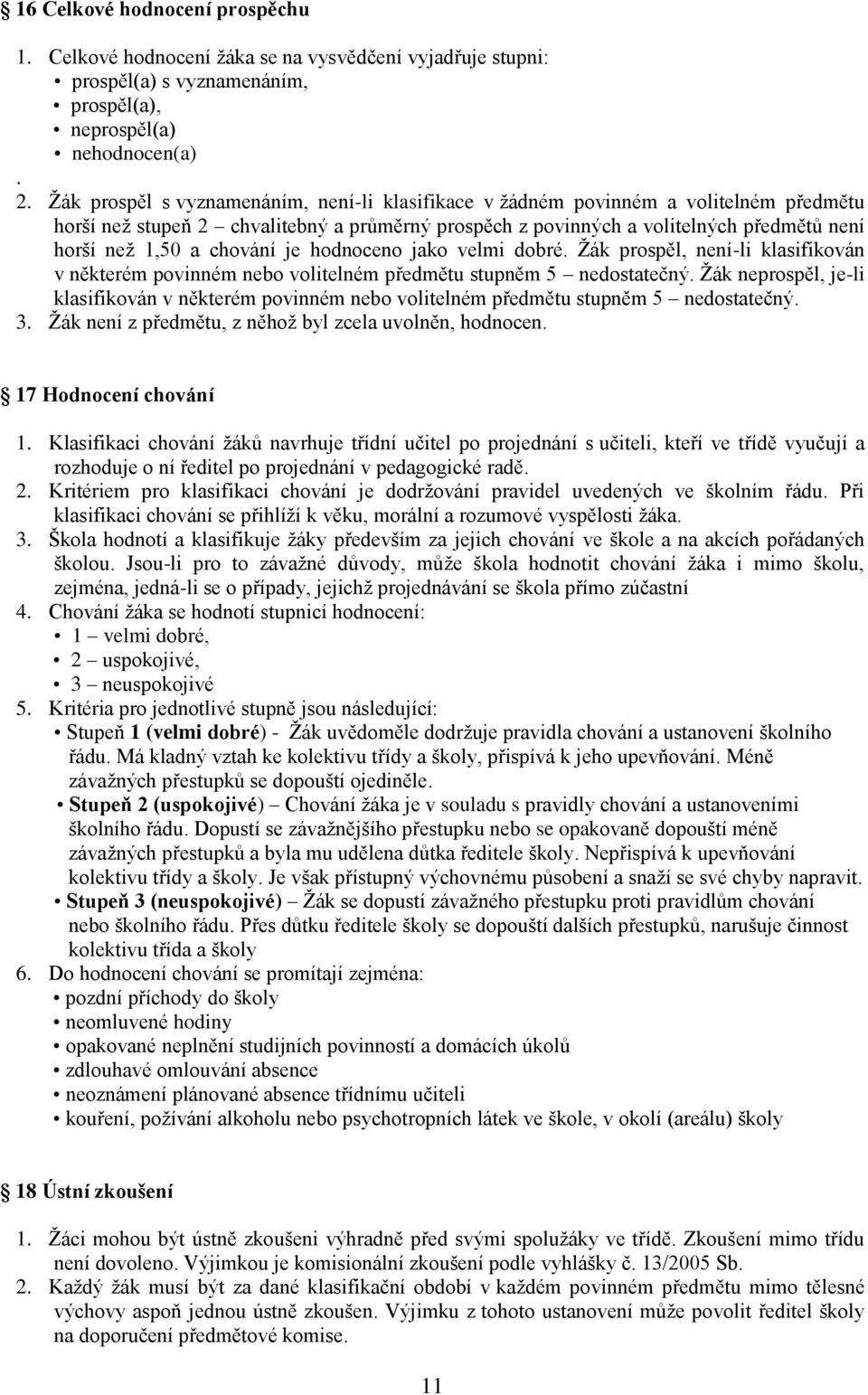 chování je hodnoceno jako velmi dobré. Žák prospěl, není-li klasifikován v některém povinném nebo volitelném předmětu stupněm 5 nedostatečný.