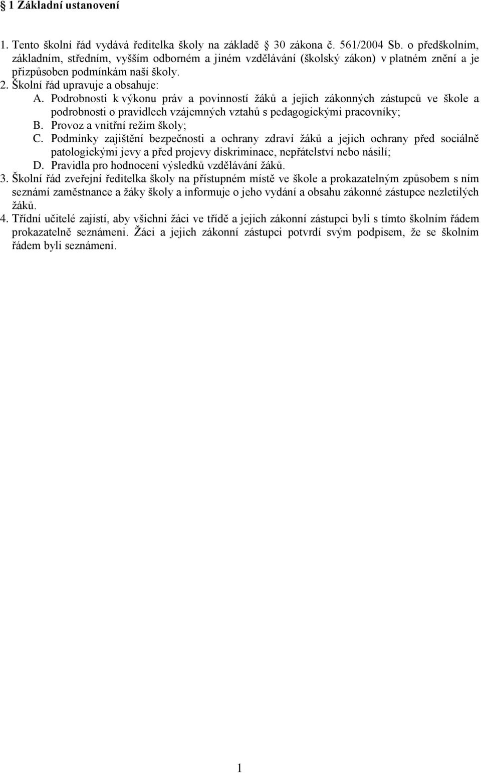 Podrobnosti k výkonu práv a povinností žáků a jejich zákonných zástupců ve škole a podrobnosti o pravidlech vzájemných vztahů s pedagogickými pracovníky; B. Provoz a vnitřní režim školy; C.