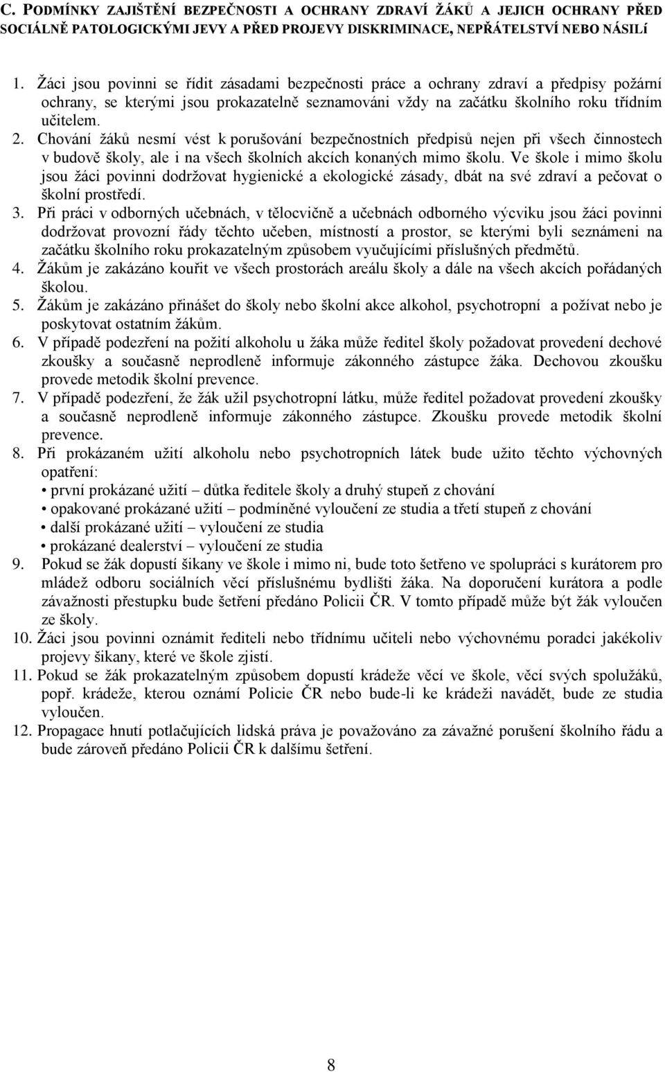 Chování žáků nesmí vést k porušování bezpečnostních předpisů nejen při všech činnostech v budově školy, ale i na všech školních akcích konaných mimo školu.