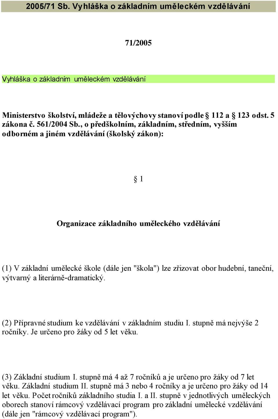 , o předškolním, základním, středním, vyšším odborném a jiném vzdělávání (školský zákon): 1 Organizace základního uměleckého vzdělávání (1) V základní umělecké škole (dále jen "škola") lze zřizovat