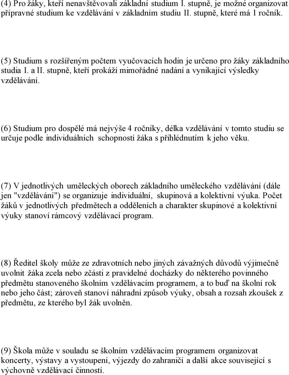 (6) Studium pro dospělé má nejvýše 4 ročníky, délka vzdělávání v tomto studiu se určuje podle individuálních schopností žáka s přihlédnutím k jeho věku.