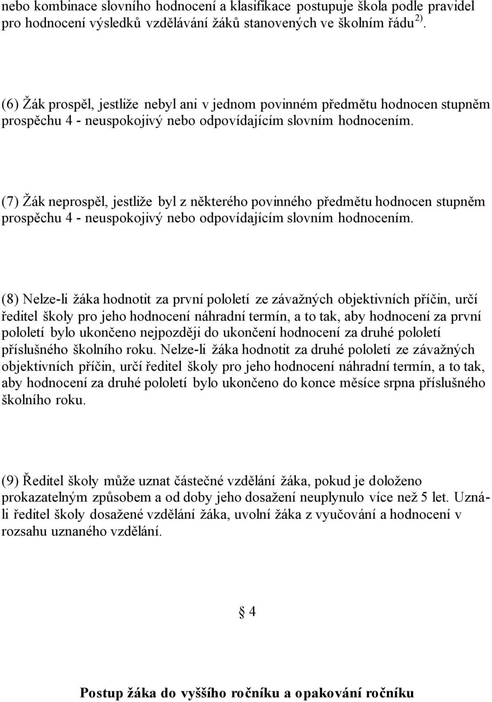 (7) Žák neprospěl, jestliže byl z některého povinného předmětu hodnocen stupněm prospěchu 4 - neuspokojivý nebo odpovídajícím slovním hodnocením.