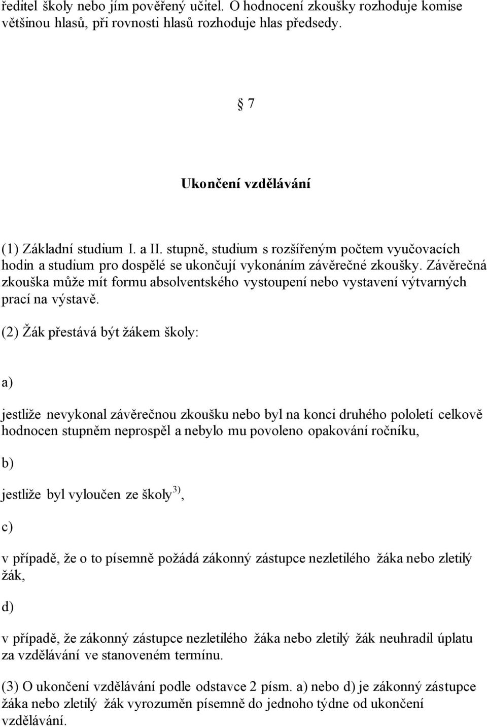 Závěrečná zkouška může mít formu absolventského vystoupení nebo vystavení výtvarných prací na výstavě.