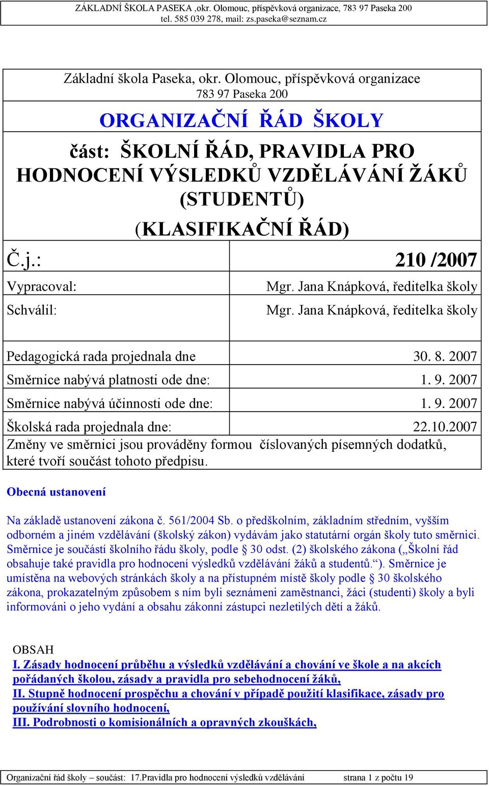 2007 Směrnice nabývá účinnosti ode dne: 1. 9. 2007 Školská rada projednala dne: 22.10.2007 Změny ve směrnici jsou prováděny formou číslovaných písemných dodatků, které tvoří součást tohoto předpisu.