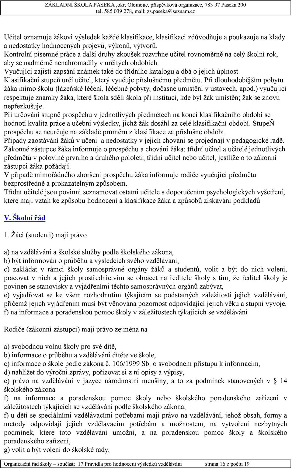 Vyučující zajistí zapsání známek také do třídního katalogu a dbá o jejich úplnost. Klasifikační stupeň určí učitel, který vyučuje příslušnému předmětu.