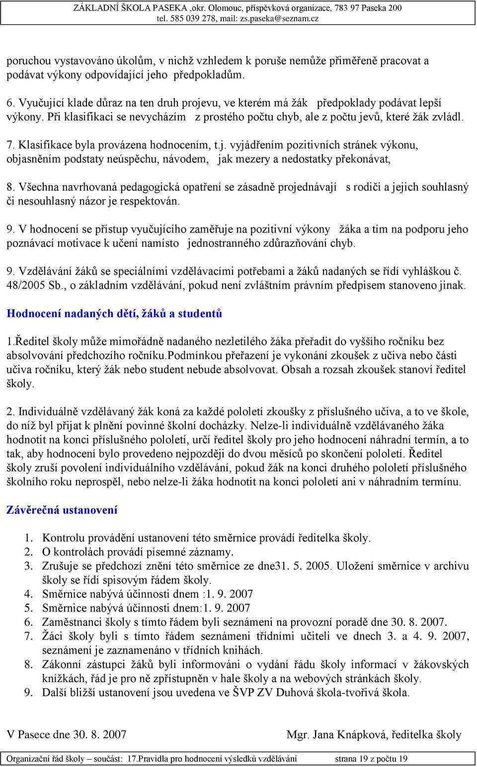 Klasifikace byla provázena hodnocením, t.j. vyjádřením pozitivních stránek výkonu, objasněním podstaty neúspěchu, návodem, jak mezery a nedostatky překonávat, 8.