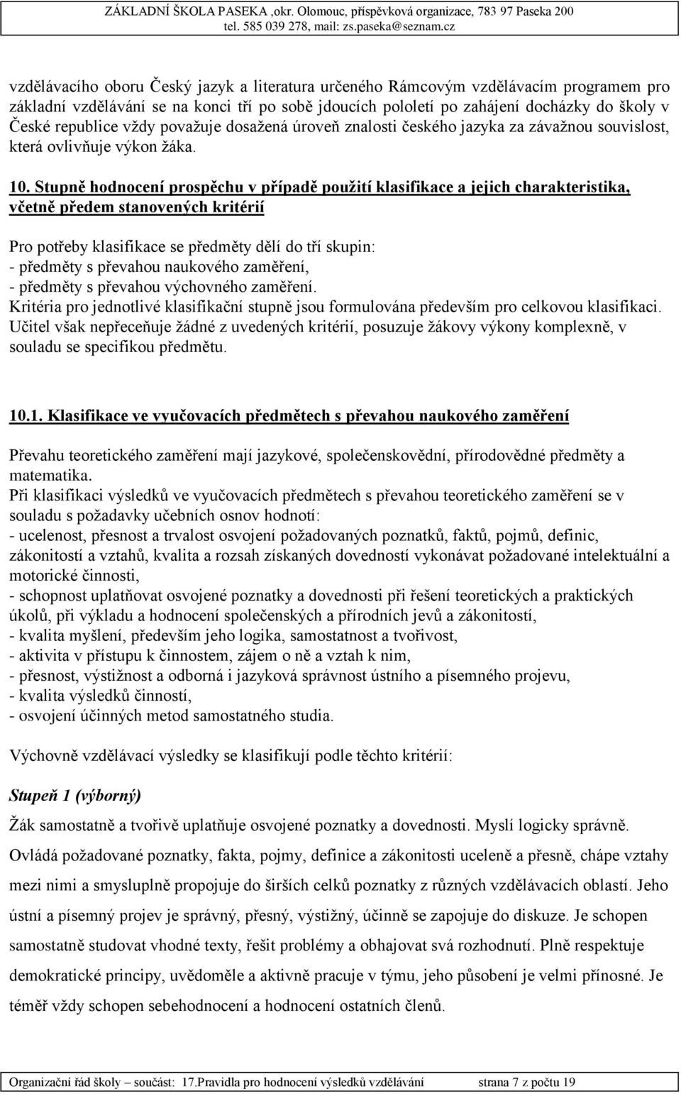 Stupně hodnocení prospěchu v případě použití klasifikace a jejich charakteristika, včetně předem stanovených kritérií Pro potřeby klasifikace se předměty dělí do tří skupin: - předměty s převahou