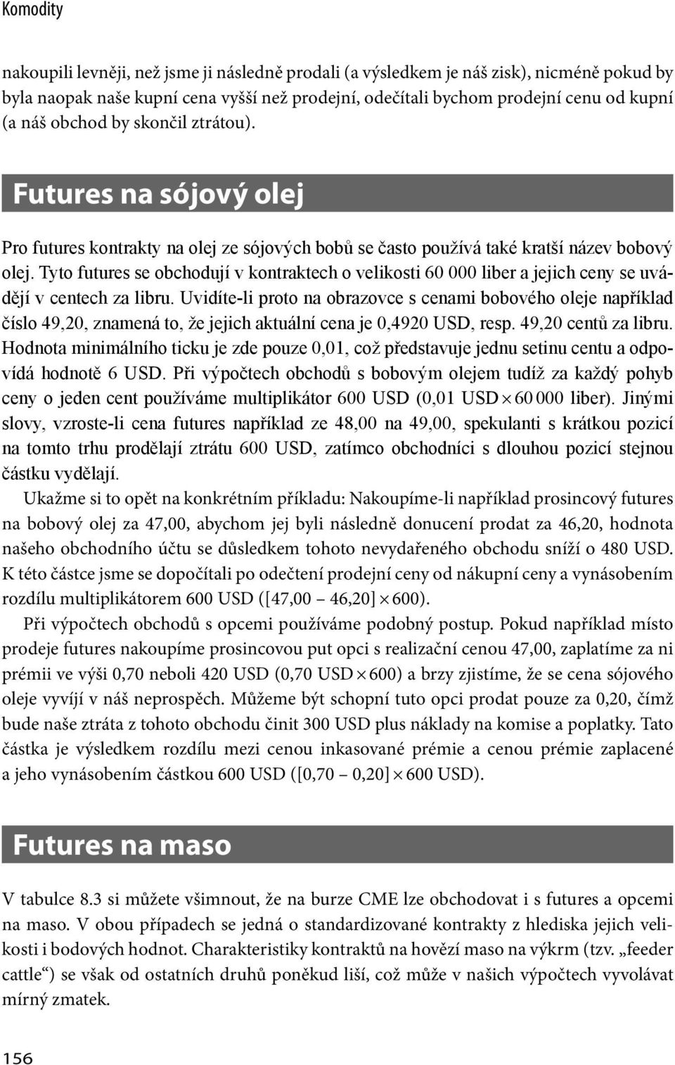 Tyto futures se obchodují v kontraktech o velikosti 60 000 liber a jejich ceny se uvádějí v centech za libru.