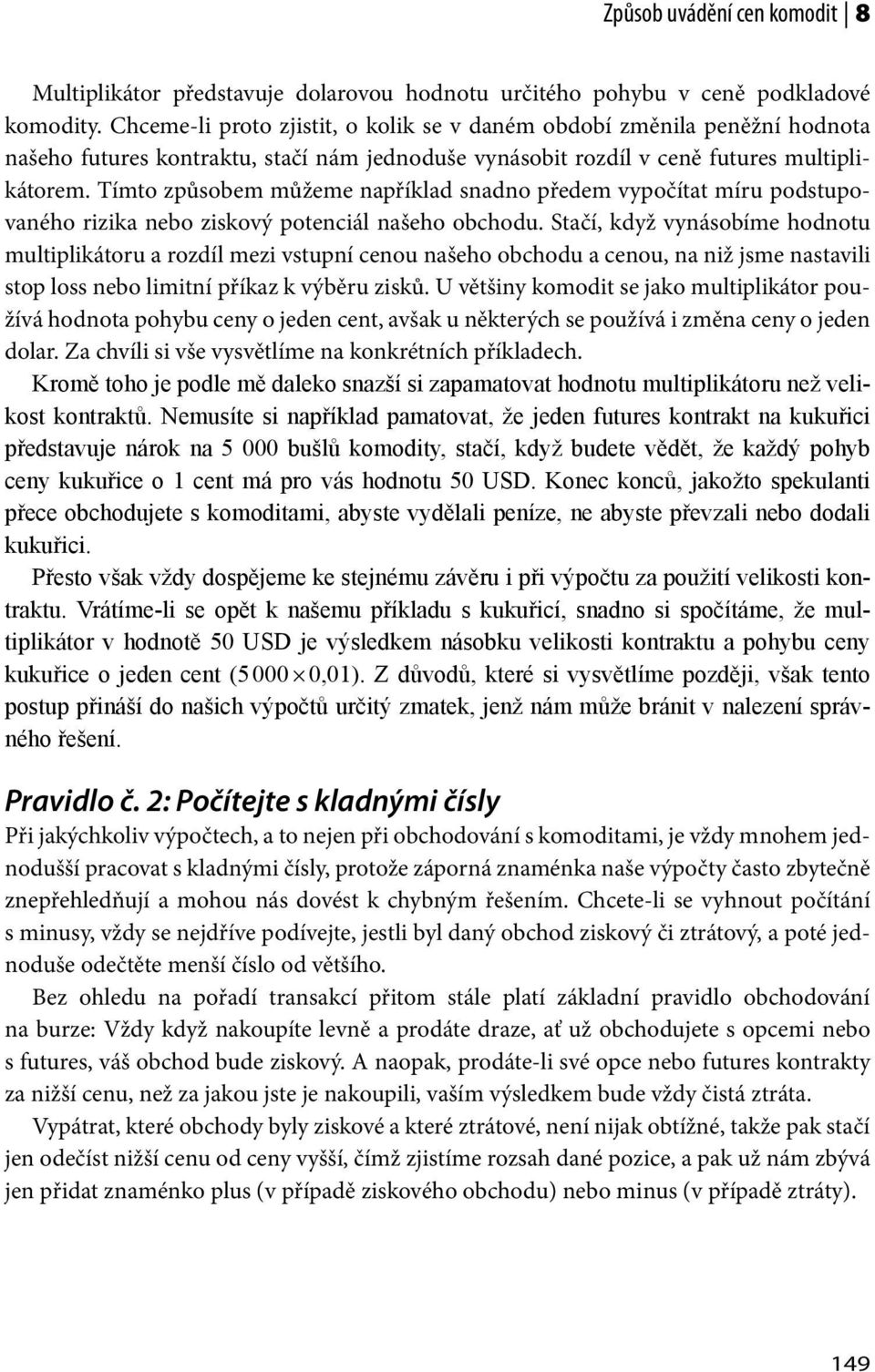 Tímto způsobem můžeme například snadno předem vypočítat míru podstupovaného rizika nebo ziskový potenciál našeho obchodu.