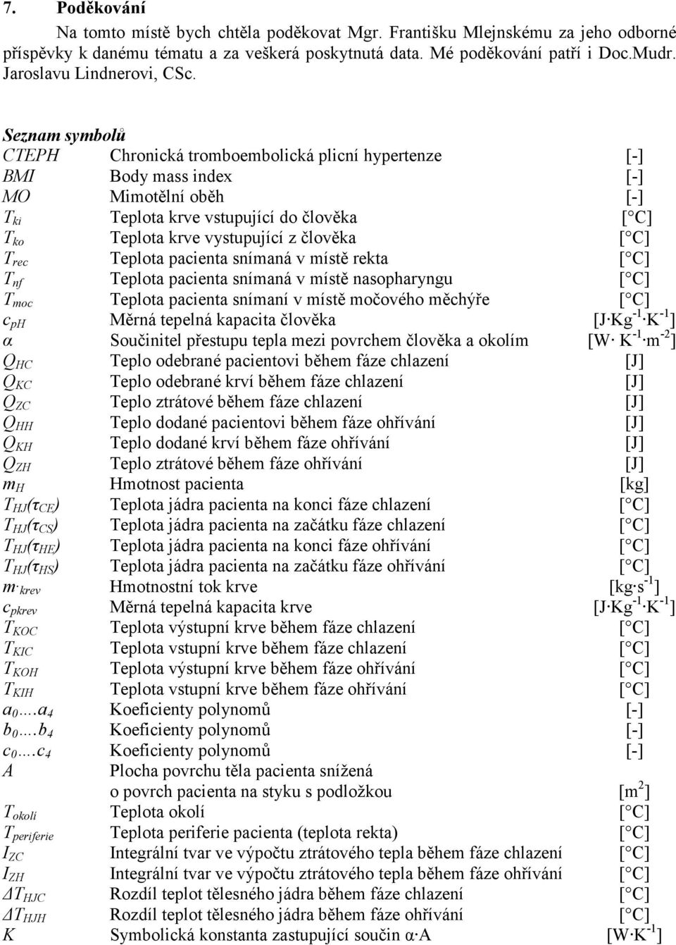 Seznam symbolů CTEP Chronická tromboembolická plicní hypertenze [-] BM Body mass index [-] MO Mimotělní oběh [-] T ki Teplota krve vstupující do člověka [ C] T ko Teplota krve vystupující z člověka [