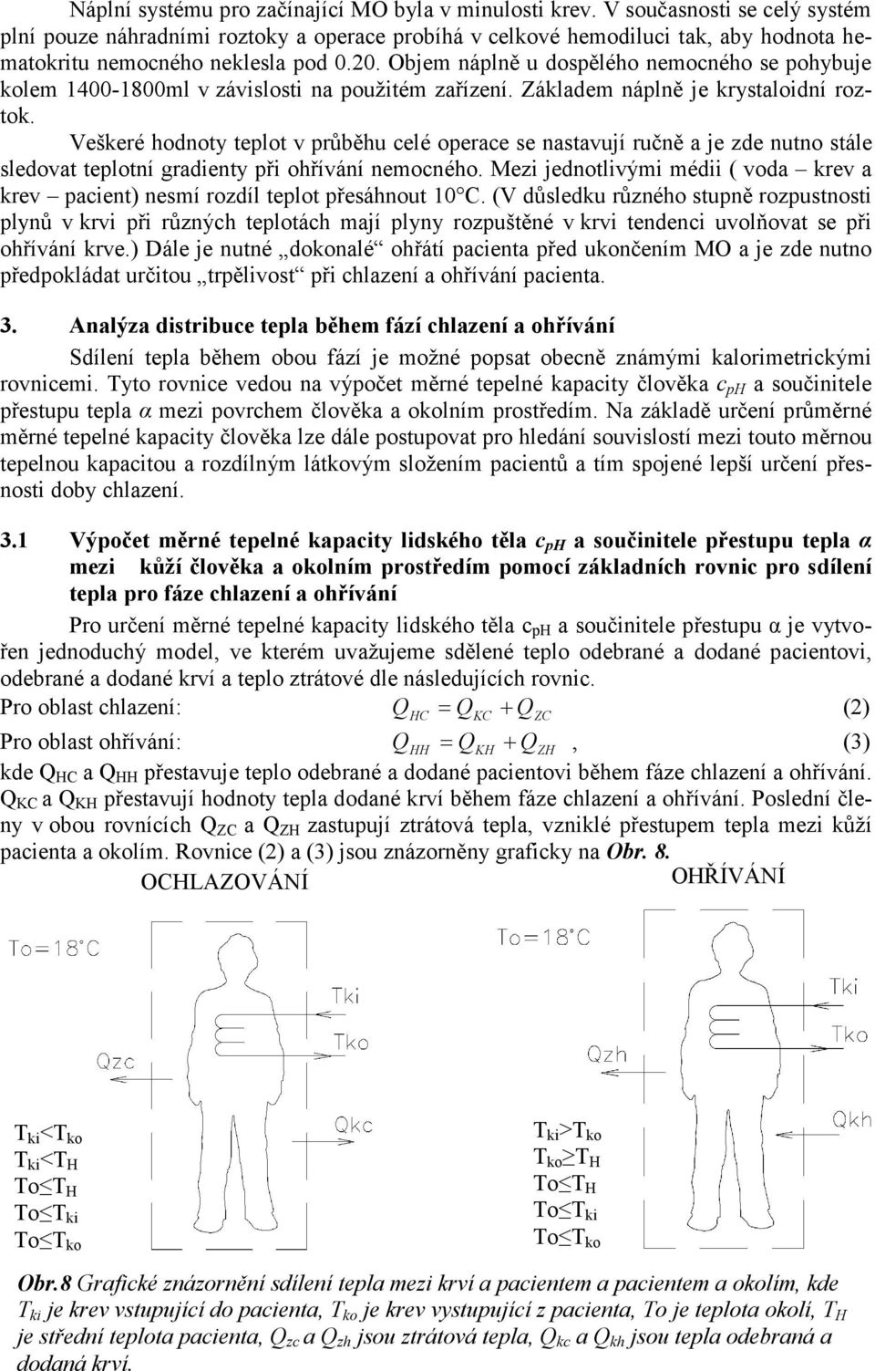 Objem náplně u dospělého nemocného se pohybuje kolem 1400-1800ml v závislosti na použitém zařízení. Základem náplně je krystaloidní roztok.