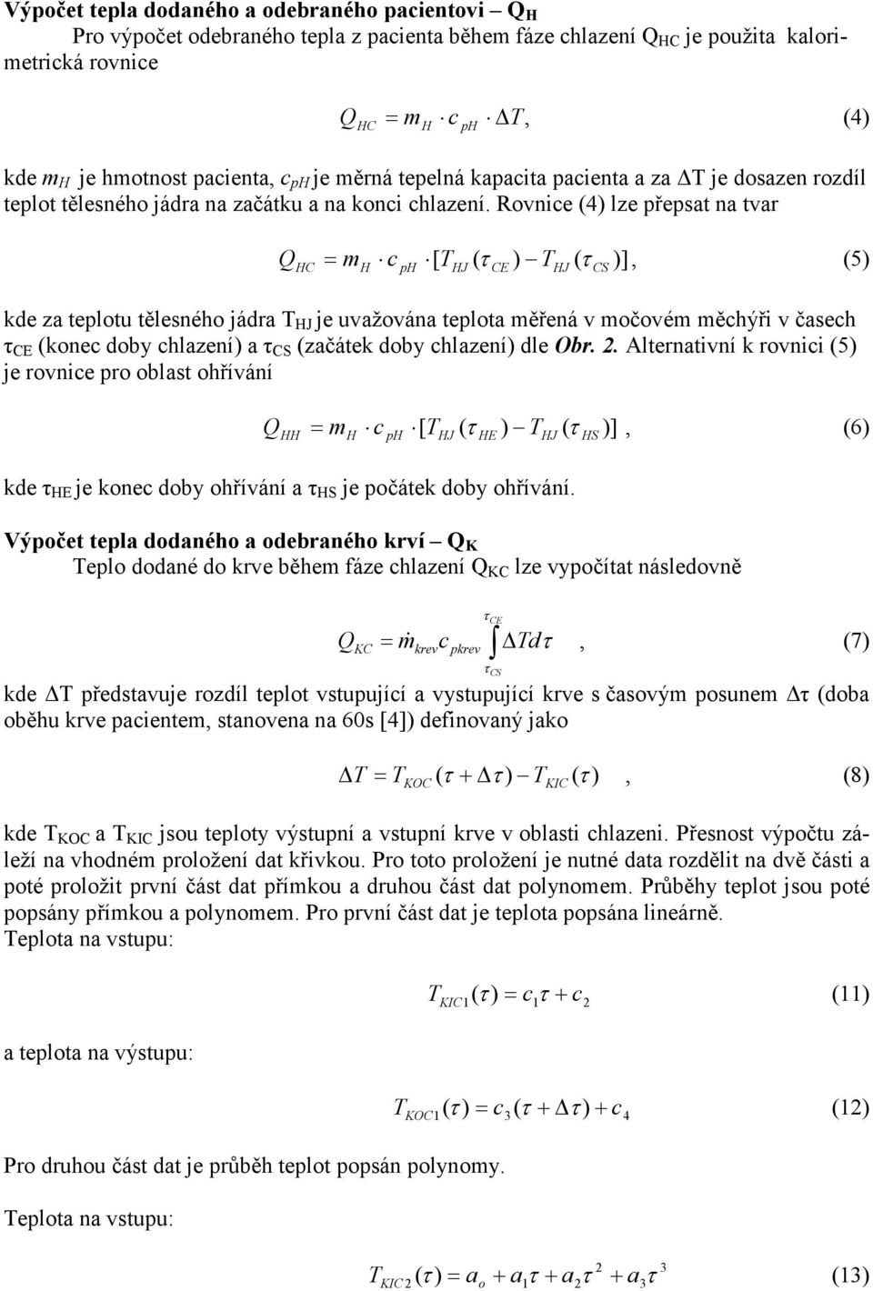 Rovnice (4) lze přepsat na tvar C = m c T ( ) T ( )], (5) p [ J CE J CS kde za teplotu tělesného jádra T J je uvažována teplota měřená v močovém měchýři v časech CE (konec doby chlazení) a CS
