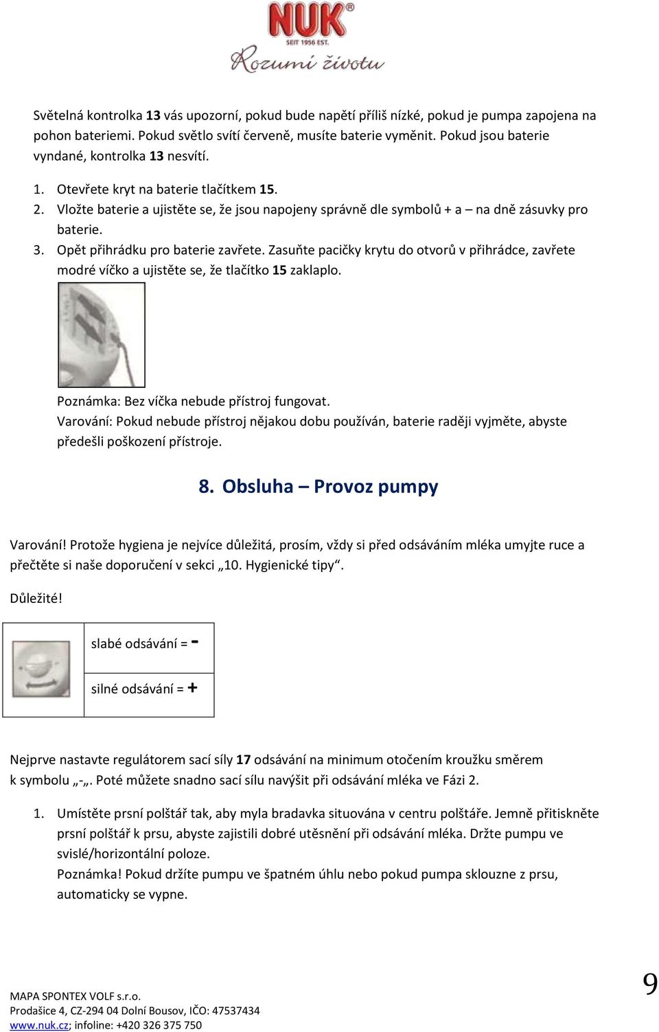 Opět přihrádku pro baterie zavřete. Zasuňte pacičky krytu do otvorů v přihrádce, zavřete modré víčko a ujistěte se, že tlačítko 15 zaklaplo. Poznámka: Bez víčka nebude přístroj fungovat.