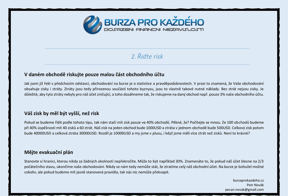 Je důležité, aby tyto ztráty nebyly pro náš účet zničující, a toho dosáhneme tak, že riskujeme na daný obchod např. pouze 3% naše obchodního účtu.