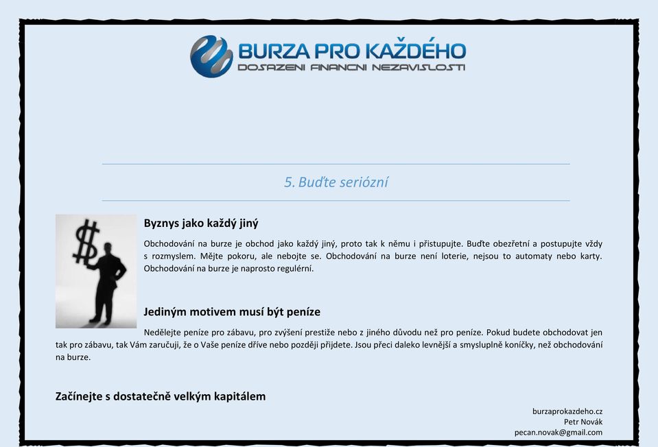 Obchodování na burze je naprosto regulérní. Jediným motivem musí být peníze Nedělejte peníze pro zábavu, pro zvýšení prestiže nebo z jiného důvodu než pro peníze.