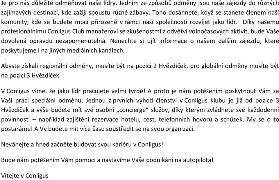 Díky našemu profesionálnímu Conligus Club manažerovi se zkušenostmi z odvětví volnočasových aktivit, bude Vaše dovolená opravdu nezapomenutelná.