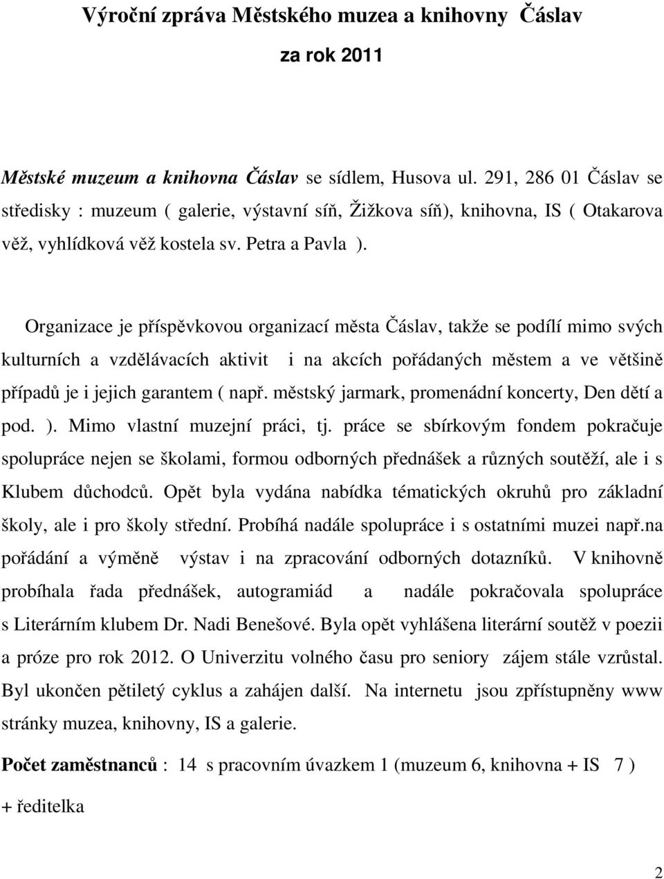 Organizace je příspěvkovou organizací města Čáslav, takže se podílí mimo svých kulturních a vzdělávacích aktivit i na akcích pořádaných městem a ve většině případů je i jejich garantem ( např.