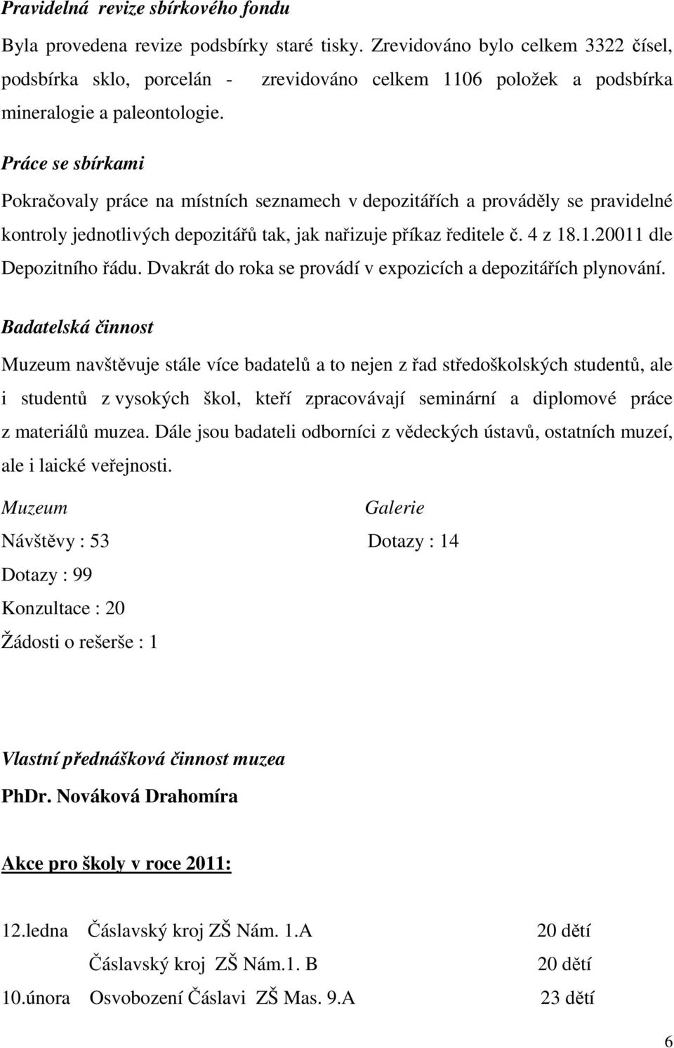 Práce se sbírkami Pokračovaly práce na místních seznamech v depozitářích a prováděly se pravidelné kontroly jednotlivých depozitářů tak, jak nařizuje příkaz ředitele č. 4 z 18