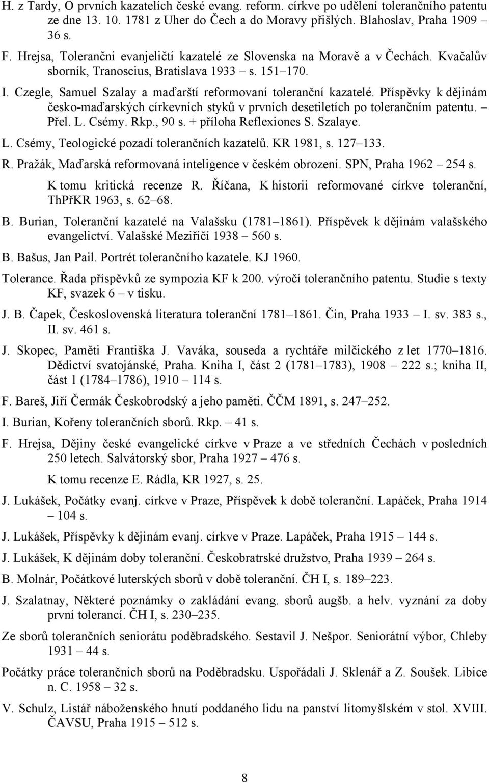 Czegle, Samuel Szalay a maďarští reformovaní toleranční kazatelé. Příspěvky k dějinám česko-maďarských církevních styků v prvních desetiletích po tolerančním patentu. Přel. L. Csémy. Rkp., 90 s.