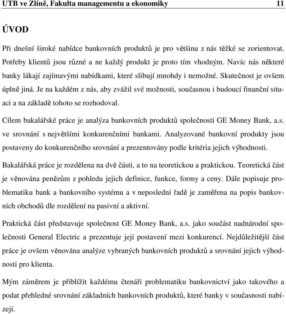 Je na každém z nás, aby zvážil své možnosti, současnou i budoucí finanční situaci a na základě tohoto se rozhodoval. Cílem bakalářské práce je analýza bankovních produktů společnosti GE Money Bank, a.