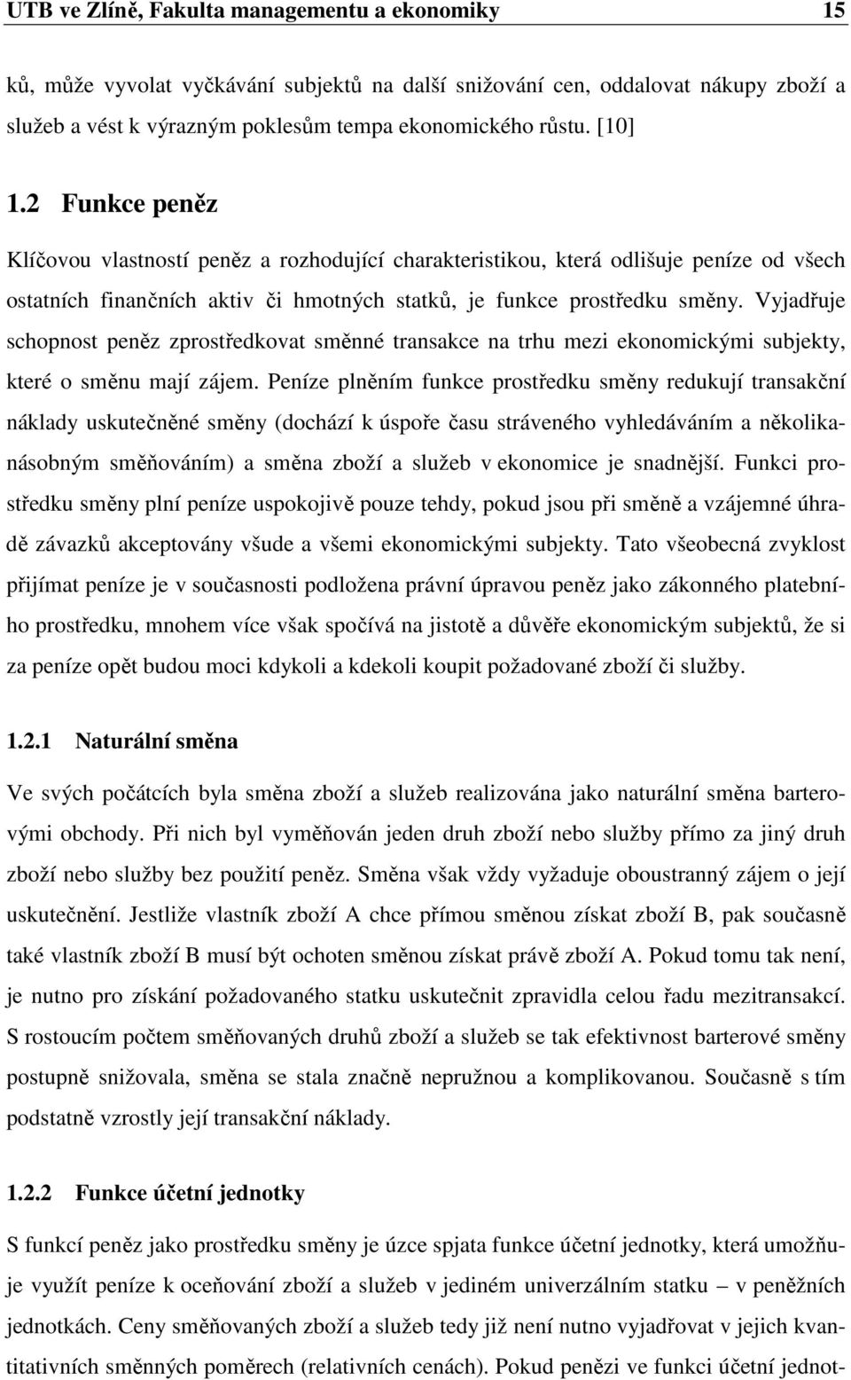 Vyjadřuje schopnost peněz zprostředkovat směnné transakce na trhu mezi ekonomickými subjekty, které o směnu mají zájem.