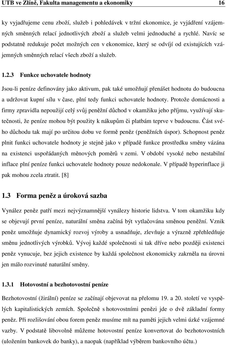 3 Funkce uchovatele hodnoty Jsou-li peníze definovány jako aktivum, pak také umožňují přenášet hodnotu do budoucna a udržovat kupní sílu v čase, plní tedy funkci uchovatele hodnoty.