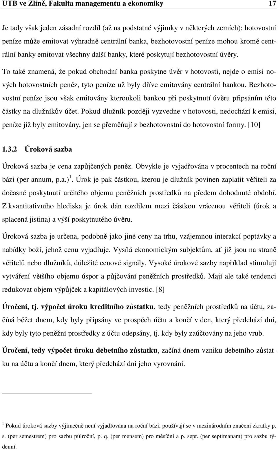 To také znamená, že pokud obchodní banka poskytne úvěr v hotovosti, nejde o emisi nových hotovostních peněz, tyto peníze už byly dříve emitovány centrální bankou.