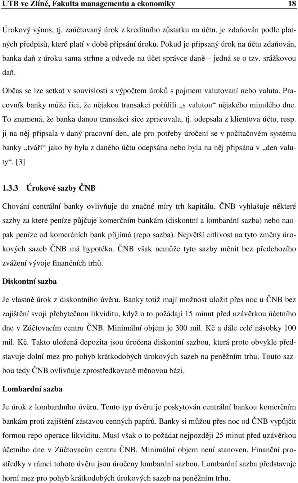 Občas se lze setkat v souvislosti s výpočtem úroků s pojmem valutovaní nebo valuta. Pracovník banky může říci, že nějakou transakci pořídili s valutou nějakého minulého dne.