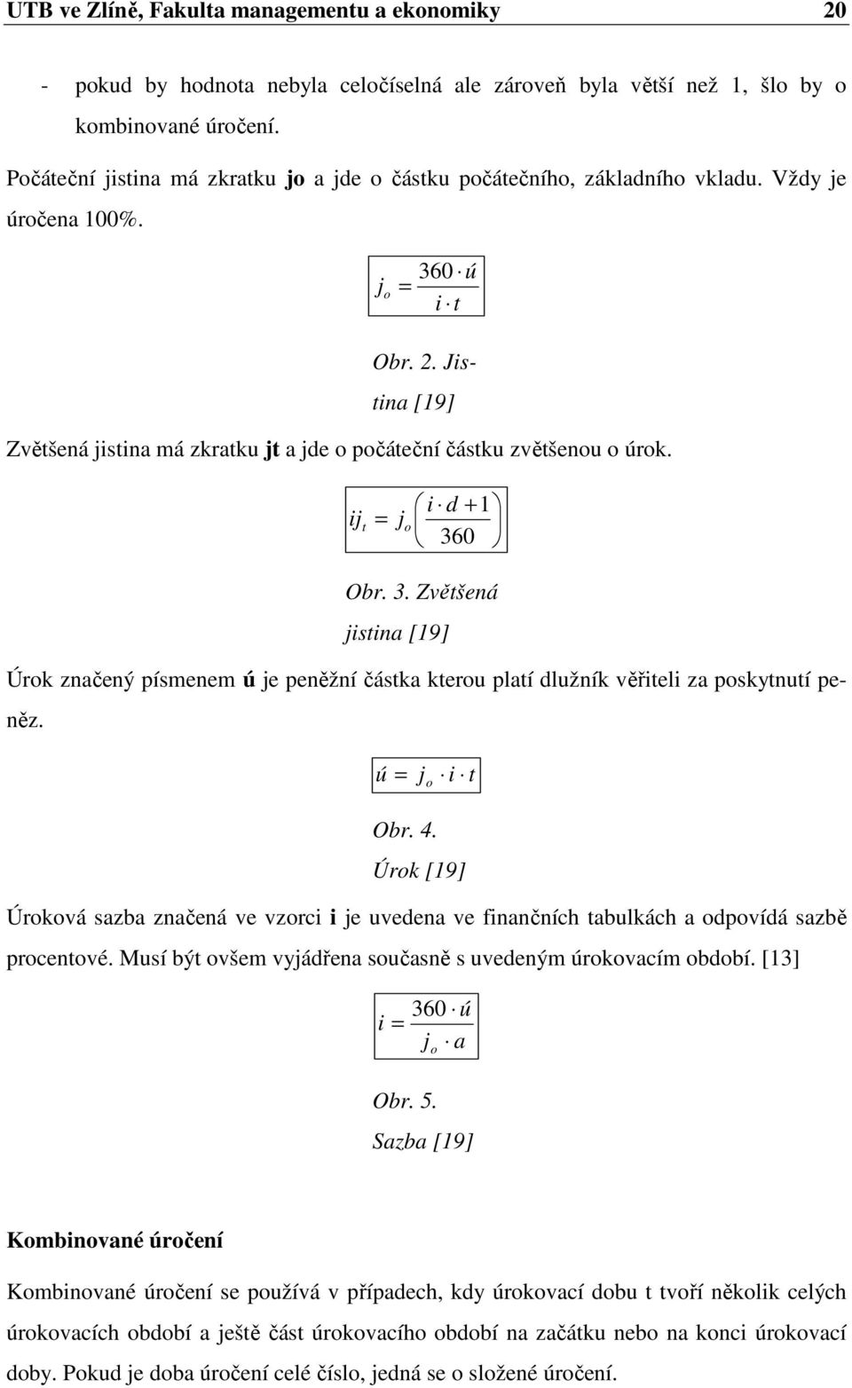 Jistina [19] Zvětšená jistina má zkratku jt a jde o počáteční částku zvětšenou o úrok. ij t = i d + 1 jo 36