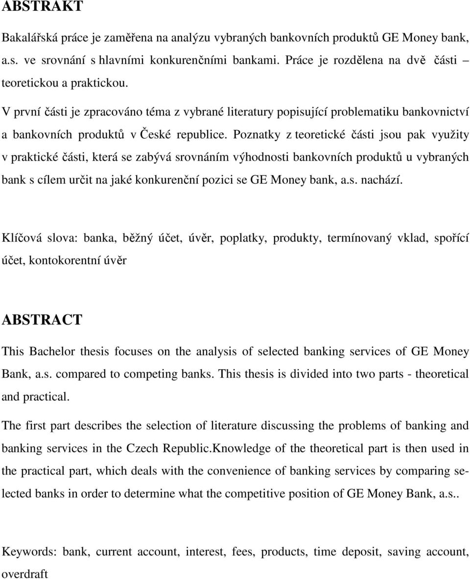 Poznatky z teoretické části jsou pak využity v praktické části, která se zabývá srovnáním výhodnosti bankovních produktů u vybraných bank s cílem určit na jaké konkurenční pozici se GE Money bank, a.