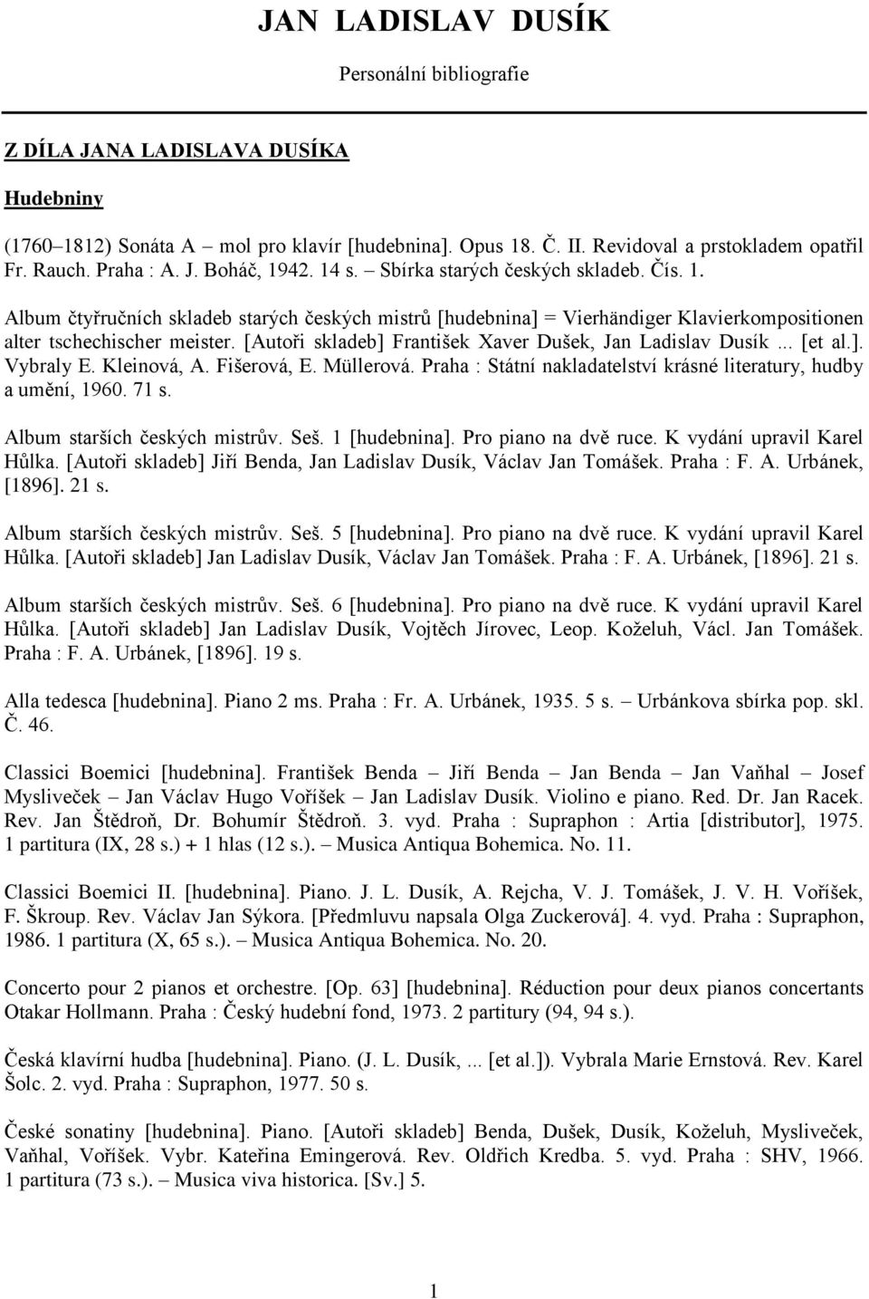 [Autoři skladeb] František Xaver Dušek, Jan Ladislav Dusík... [et al.]. Vybraly E. Kleinová, A. Fišerová, E. Müllerová. Praha : Státní nakladatelství krásné literatury, hudby a umění, 1960. 71 s.