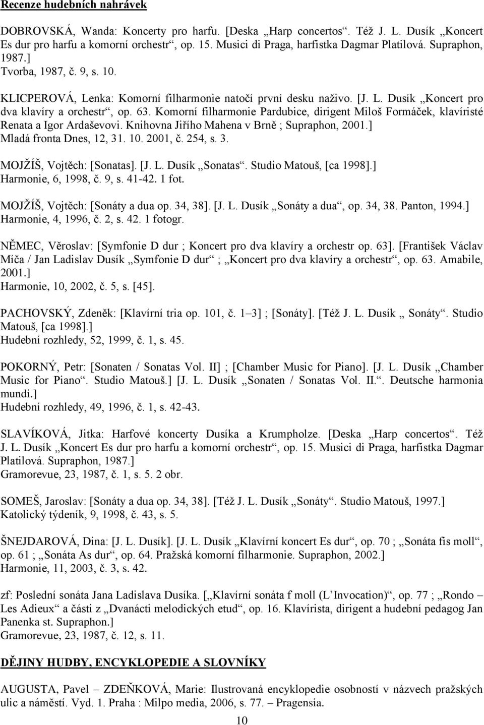 63. Komorní filharmonie Pardubice, dirigent Miloš Formáček, klavíristé Renata a Igor Ardaševovi. Knihovna Jiřího Mahena v Brně ; Supraphon, 2001.] Mladá fronta Dnes, 12, 31. 10. 2001, č. 254, s. 3. MOJŽÍŠ, Vojtěch: [Sonatas].