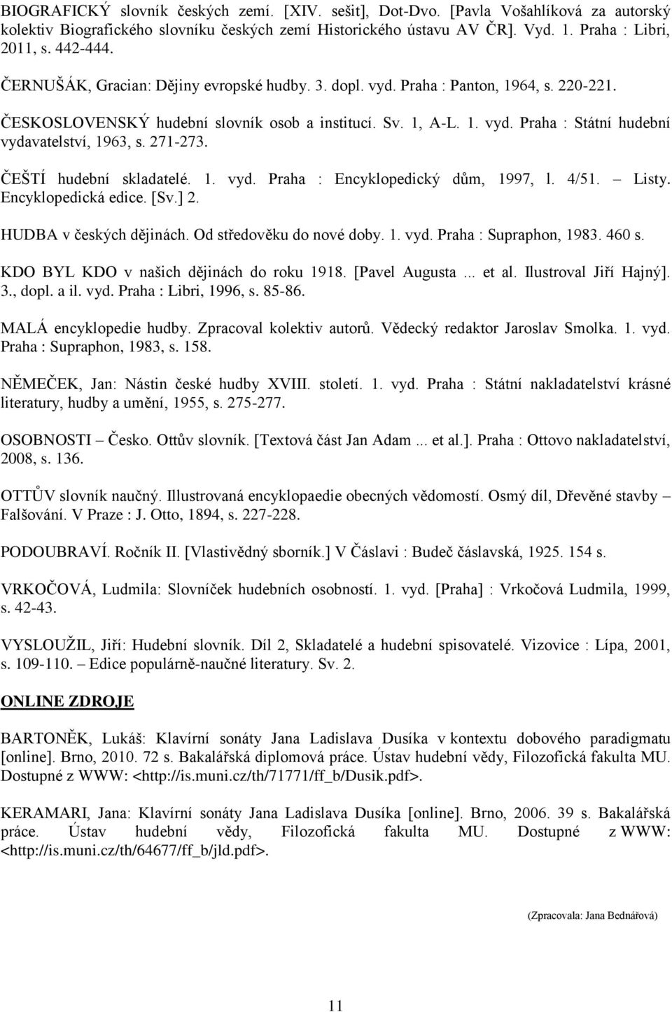 271-273. ČEŠTÍ hudební skladatelé. 1. vyd. Praha : Encyklopedický dům, 1997, l. 4/51. Listy. Encyklopedická edice. [Sv.] 2. HUDBA v českých dějinách. Od středověku do nové doby. 1. vyd. Praha : Supraphon, 1983.